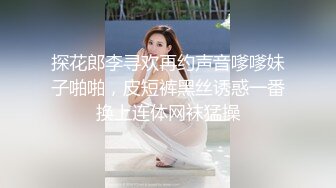 探花郎李寻欢再约声音嗲嗲妹子啪啪，皮短裤黑丝诱惑一番换上连体网袜猛操