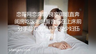 恋哥网恋奔现 良家御姐直奔闺房吃饭啪啪誓言总在上床前 分手总在激情后邻家少妇狂干内射