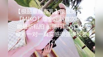 【极品童颜巨乳】顶级美少女『MIKO』重金定制首次啪啪啪最新私拍 被强行插入口交 最新一对一真实感很强很反差 (2)