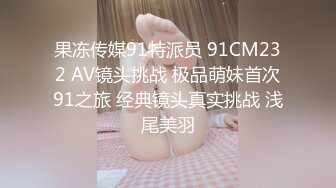 果冻传媒91特派员 91CM232 AV镜头挑战 极品萌妹首次91之旅 经典镜头真实挑战 浅尾美羽