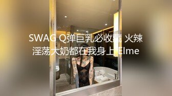 SWAG Q弹巨乳必收藏 火辣淫荡大奶都在我身上 Elme