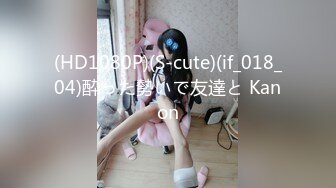 (HD1080P)(S-cute)(if_018_04)酔った勢いで友達と Kanon