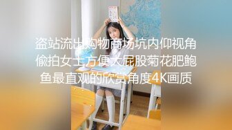 盗站流出购物商场坑内仰视角偸拍女士方便大屁股菊花肥鲍鱼最直观的欣赏角度4K画质