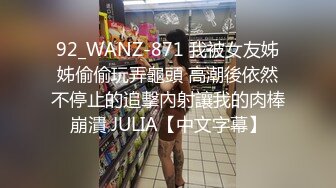 92_WANZ-871 我被女友姊姊偷偷玩弄龜頭 高潮後依然不停止的追擊內射讓我的肉棒崩潰 JULIA【中文字幕】