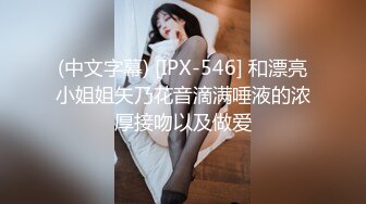 (中文字幕) [IPX-546] 和漂亮小姐姐矢乃花音滴满唾液的浓厚接吻以及做爱