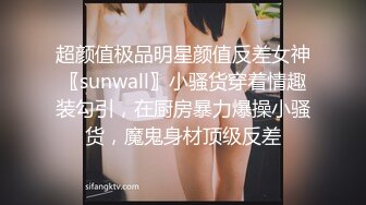 超颜值极品明星颜值反差女神〖sunwall〗小骚货穿着情趣装勾引，在厨房暴力爆操小骚货，魔鬼身材顶级反差