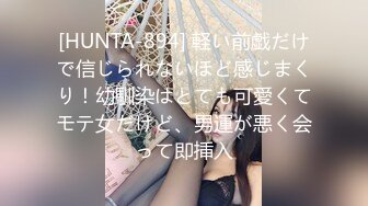 [HUNTA-894] 軽い前戯だけで信じられないほど感じまくり！幼馴染はとても可愛くてモテ女だけど、男運が悪く会って即挿入