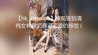 【hk_xiaoxiao】校花级别清纯女神露奶露逼恋爱的感觉 (4)