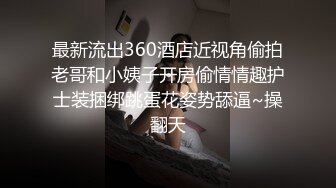 最新流出360酒店近视角偷拍老哥和小姨子开房偷情情趣护士装捆绑跳蛋花姿势舔逼~操翻天