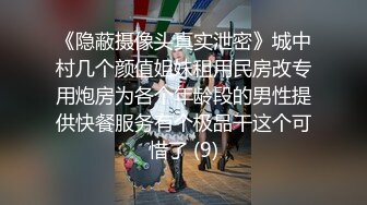 《隐蔽摄像头真实泄密》城中村几个颜值姐妹租用民房改专用炮房为各个年龄段的男性提供快餐服务有个极品干这个可惜了 (9)