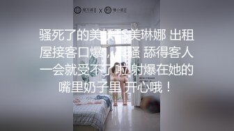 骚死了的美妖TS美琳娜 出租屋接客口爆，真骚 舔得客人一会就受不了啦 射爆在她的嘴里奶子里 开心哦！