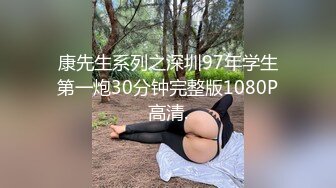 康先生系列之深圳97年学生第一炮30分钟完整版1080P高清.