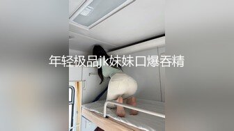 年轻极品jk妹妹口爆吞精