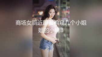 商场女厕近距离偷窥几个小姐姐的小嫩B