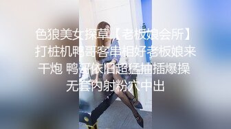 色狼美女探草【老板娘会所】打桩机鸭哥客串相好老板娘来干炮 鸭哥依旧超猛抽插爆操 无套内射粉穴中出