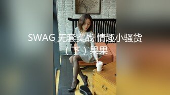 SWAG 无套实战 情趣小骚货（下）果果