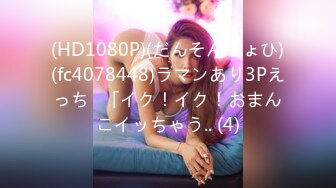 (HD1080P)(だんそんじょひ)(fc4078448)ラマンあり3Pえっち♪「イク！イク！おまんこイッちゃう.. (4)