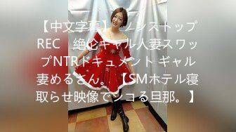 【中文字幕】≪ノンストップREC≫ 絶伦ギャル人妻スワップNTRドキュメント ギャル妻めるさん。 【SMホテル寝取らせ映像でシコる旦那。】