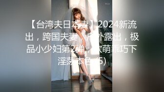 【台湾夫日本妻】2024新流出，跨国夫妻，户外露出，极品小少妇第2弹，软萌乖巧下淫荡本色 (5)