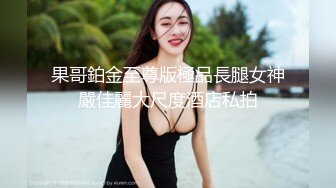 果哥鉑金至尊版極品長腿女神嚴佳麗大尺度酒店私拍