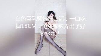 白色巨乳骚妹妹口活，一口吃掉18CM，龟头都被弄出了好多水水！