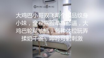 大鸡巴小哥双飞两个极品纹身小妹，全程露脸草嘴舔逼，大鸡巴轮草抽插，各种体位玩弄揉奶干逼，呻吟可射刺激