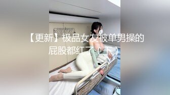 【更新】极品女友被单男操的屁股都红了（下）