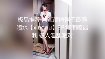 极品推荐 浙江颜值情侣最强喷水【xingnu】3P4P潮喷福利 多人淫乱派对