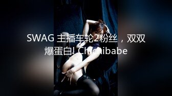 SWAG 主播车轮2粉丝，双双爆蛋白! Chichibabe