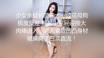 少女条纹长筒袜大一校花母狗极度反差 翘起小屁屁迎接大肉棒进入，诱人紧致凹凸身材被操爽了白浆直流！