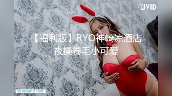 【福利版】RYO神崎凉酒店夜操卷毛小可爱